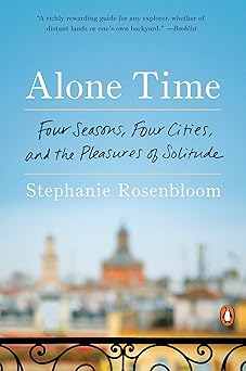 alone time four seasons four cities and the pleasures of solitude 1st edition stephanie rosenbloom