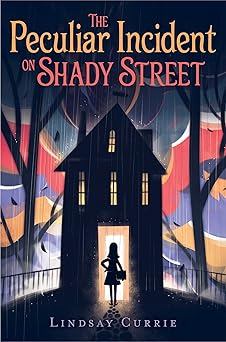 the peculiar incident on shady street 1st edition lindsay currie 1481477056, 978-1481477055