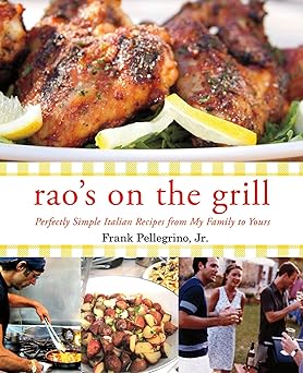 raos on the grill perfectly simple italian recipes from my family to yours 1st edition frank pellegrino jr