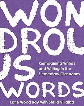 wondrous words reimagining writers and writing in the elementary classroom 1st edition katie wood ray ,stella