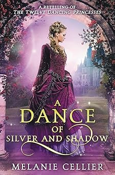 a dance of silver and shadow a retelling of the twelve dancing princesses 1st edition melanie cellier