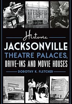 historic jacksonville theatre palaces drive ins and movie houses 1st edition dorothy k fletcher 1626197709,