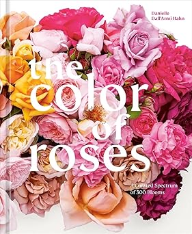 the color of roses a curated spectrum of 300 blooms 1st edition danielle dall\\\\\\\'armi hahn ,victoria
