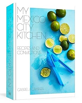 my mexico city kitchen recipes and convictions a cookbook 1st edition gabriela camara ,malena watrous