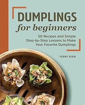 dumplings for beginners 50 recipes and simple step by step lessons to make your favorite dumplings 1st