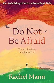 do not be afraid the joy of waiting in a time of fear the archbishop of yorks advent book 2024 1st edition