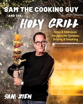 sam the cooking guy and the holy grill easy and delicious recipes for outdoor grilling and smoking 1st