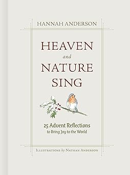 heaven and nature sing 25 advent reflections to bring joy to the world 1st edition hannah anderson ,nathan