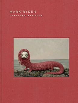 mark ryden yakalina secrets new shows from the godfather of pop surrealism 1st edition mark ryden ,takashi