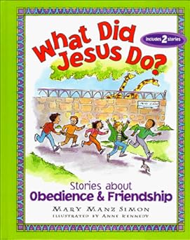 what did jesus do stories about obedience and friendship 1st edition mary manz simon ,anne kennedy