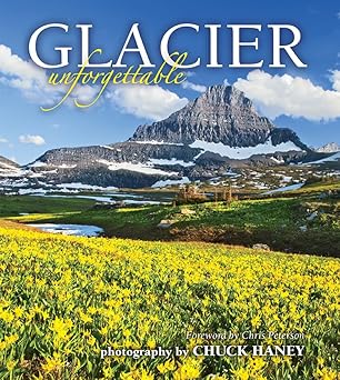glacier unforgettable 1st edition photography by chuck haney 1560375167, 978-1560375166