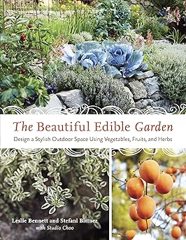 the beautiful edible garden design a stylish outdoor space using vegetables fruits and herbs 1st edition