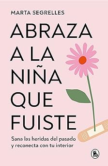 abraza a la nia a que fuiste sana las heridas del pasado y reconecta con tu interior / embrace the child you