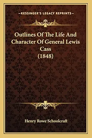 outlines of the life and character of general lewis cass 1st edition henry rowe schoolcraft 1164827340,
