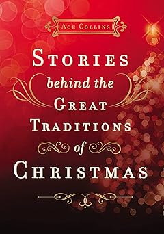 stories behind the great traditions of christmas discovering the history of our favorite christmas
