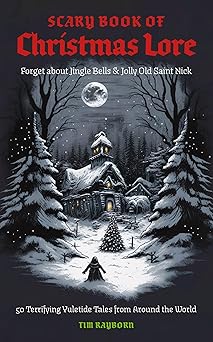 the scary book of christmas lore 50 terrifying yuletide tales from around the world 1st edition tim rayborn