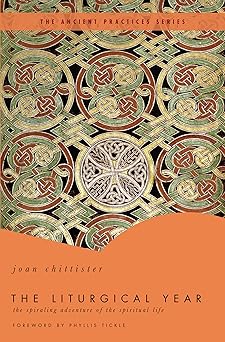 the liturgical year the spiraling adventure of the spiritual life the ancient practices series 1st edition
