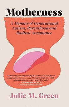 motherness a memoir of generational autism parenthood and radical acceptance 1st edition julie m green