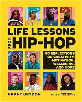 life lessons from hip hop 50 reflections on creativity motivation and wellbeing 1st edition grant brydon