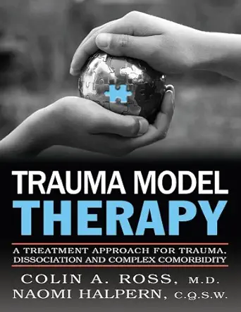 trauma model therapy a treatment approach for trauma dissociation and complex comorbidity 1st edition colin a