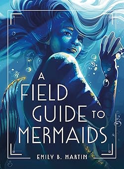 a field guide to mermaids 1st edition emily b martin 1250794323, 978-1250794321