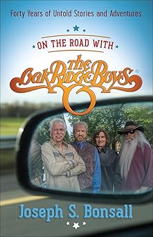 on the road with the oak ridge boys forty years of untold stories and adventures 1st edition joseph s bonsall