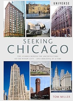 seeking chicago the stories behind the architecture of the windy city one building at a time 1st edition tom