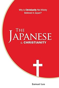 the japanese and christianity why is christianity not widely believed in japan 1st edition samuel lee