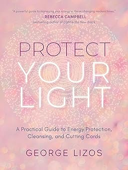 protect your light a practical guide to energy protection cleansing and cutting cords 1st edition george