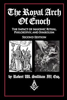 the royal arch of enoch the impact of masonic ritual philosophy and symbolism 1st edition robert w sullivan