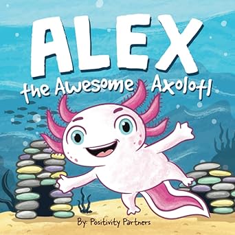 alex the awesome axolotl mental health strengthening for young children 1st edition positivity partners