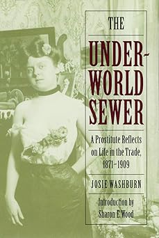 the underworld sewer a prostitute reflects on life in the trade 1871 1909 1st edition josie washburn ,sharon
