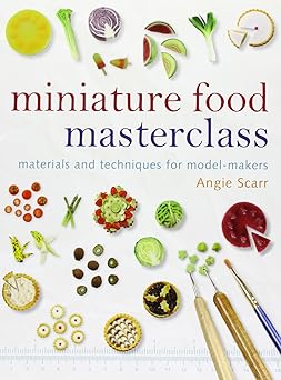 miniature food masterclass materials and techniques for model makers 1st edition angie scarr 1861085257,