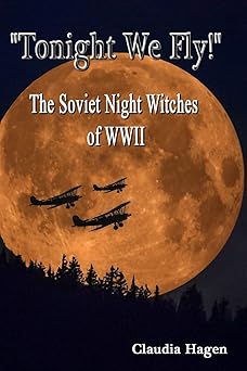 tonight we fly the soviet night witches of wwii 1st edition claudia hagen 1543036678, 978-1543036671