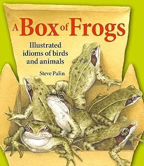 a box of frogs illustrated idioms of birds and animals 1st edition steve palin 1913159485, 978-1913159481