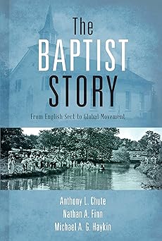the baptist story from english sect to global movement 1st edition dr anthony l chute ,dr nathan a finn
