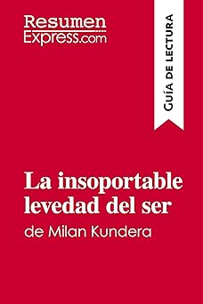 la insoportable levedad del ser de milan kundera resumen y ana lisis completo 1st edition resumenexpress com