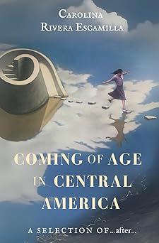 coming of age in central america a selection from after 1st edition carolina rivera escamilla 196326102x,