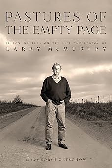 pastures of the empty page fellow writers on the life and legacy of larry mcmurtry 1st edition george