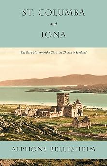 st columba and iona the early history of the christian church in scotland 1st edition alphons bellesheim