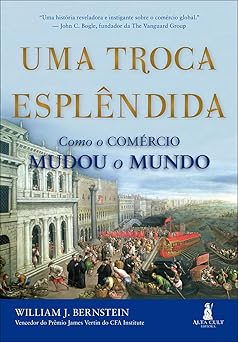 uma troca espla ndida como o comarcio mudou o mundo 1st edition william j bernstein 6555208899, 978-6555208894