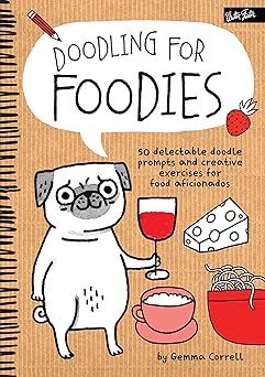 doodling for foodies 50 delectable doodle prompts and creative exercises for food aficionados 1st edition