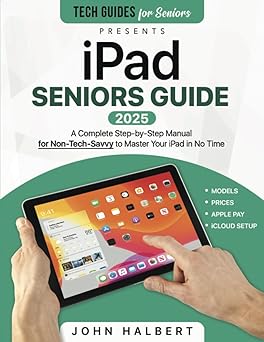 ipad seniors guide a complete step by step manual for non tech savvy to master your ipad in no time a