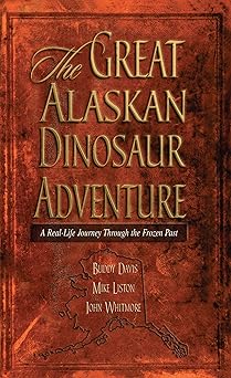 the great alaskan dinosaur adventure 1st edition buddy davis ,john whitmore ,mike liston 0890512329,