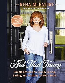 not that fancy simple lessons on living loving eating and dusting off your boots 1st edition reba mcentire