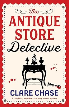 the antique store detective a completely unputdownable cozy murder mystery 1st edition clare chase