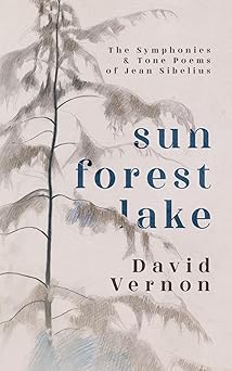 sun forest lake the symphonies and tone poems of jean sibelius 1st edition david vernon 1739659945,