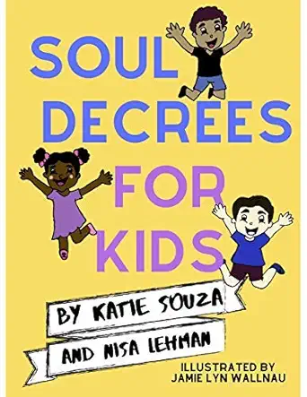 soul decrees for kids 1st edition katie souza ,nisa lehman ,jamie lyn wallnau 0999285114, 978-0999285114