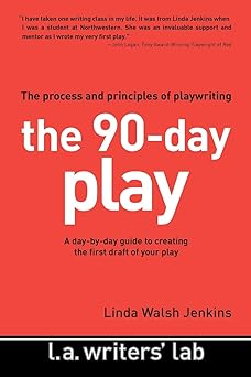 the 90 day play the process and principles of playwriting 1st edition linda walsh jenkins 0983141266,