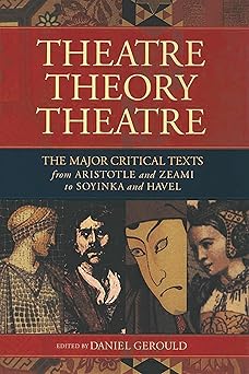 theatre/theory/theatre the major critical texts from aristotle and zeami to soyinka and havel 1st edition